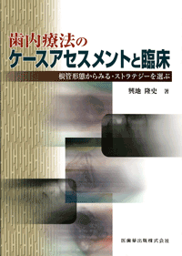 歯内療法のケースアセスメントと臨床　根管形態からみる・ストラテジーを選ぶ