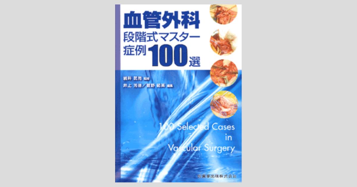 単行本(実用)　<<医学>> ランクB)血管外科 段階式マスター症例100選 血管外科 段階式マスター症例100選/医歯薬出版株式会社