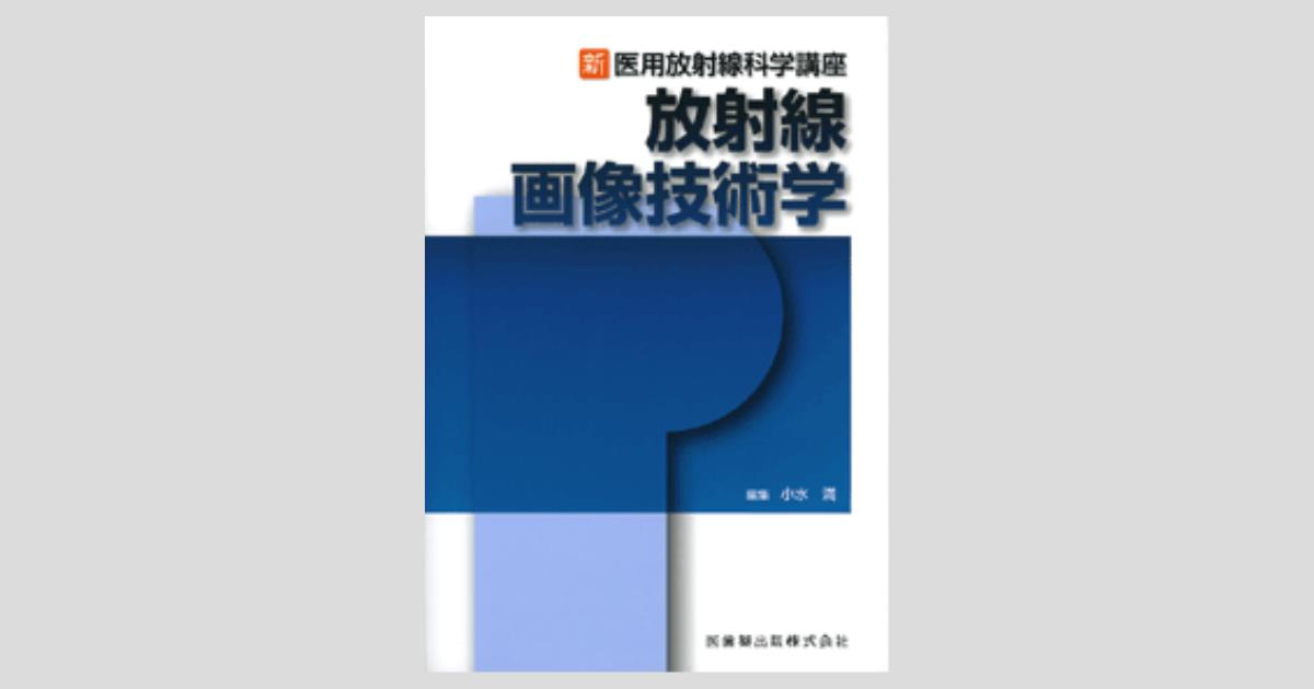 新・医用放射線科学講座 放射線画像技術学/医歯薬出版株式会社
