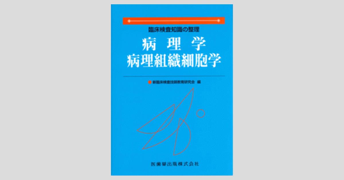 臨床検査知識の整理 病理学/病理組織細胞学/医歯薬出版株式会社