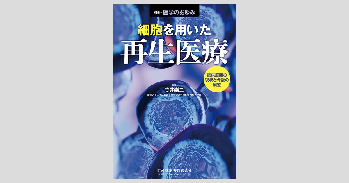 別冊「医学のあゆみ」 細胞を用いた再生医療 臨床展開の現状と今後の