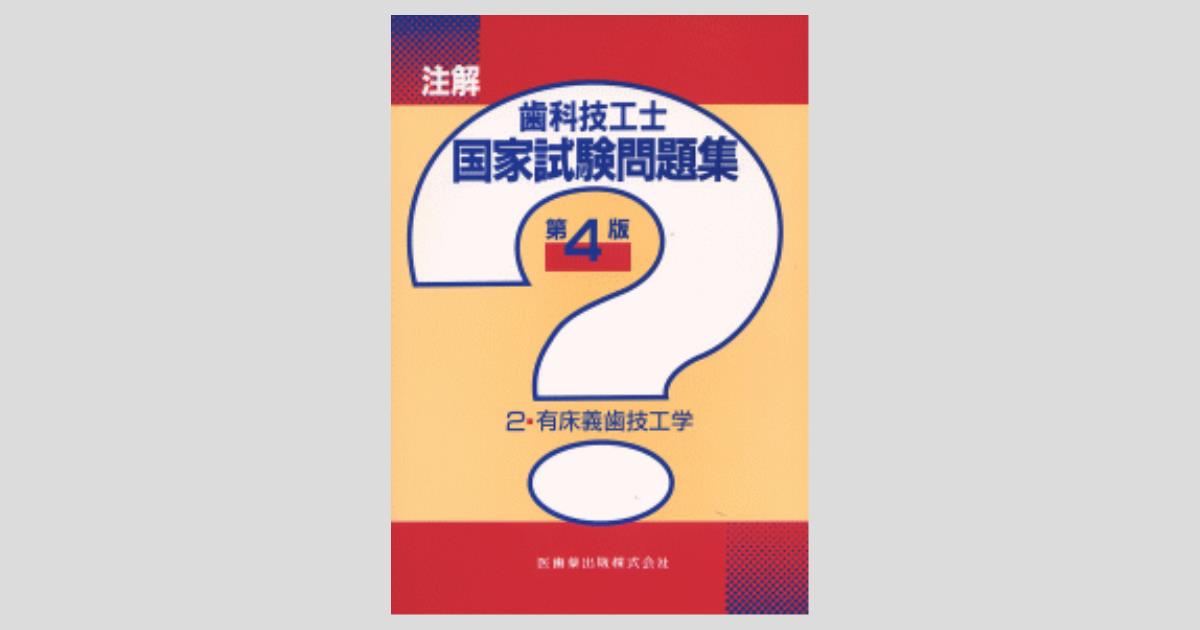 注解歯科技工士国家試験問題集 2.有床義歯技工学 第4版／医歯薬出版