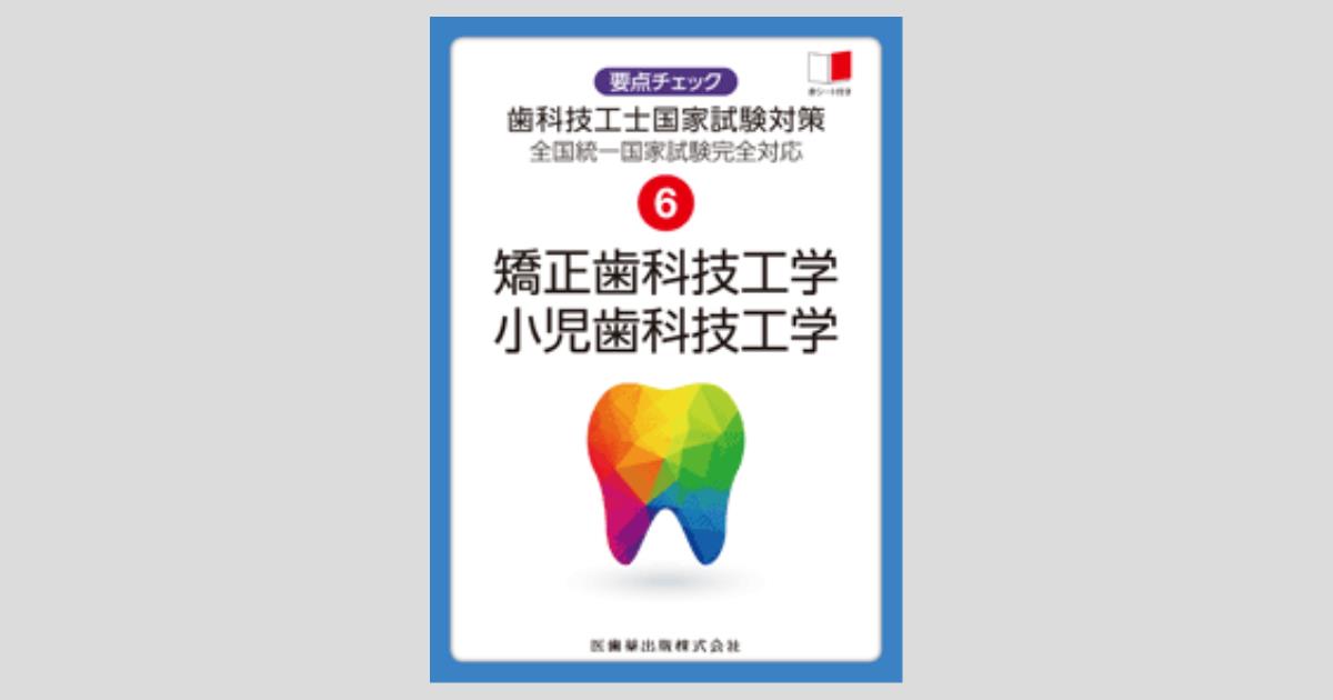 要点チェック歯科技工士国家試験対策 6 矯正歯科技工学・小児歯科技