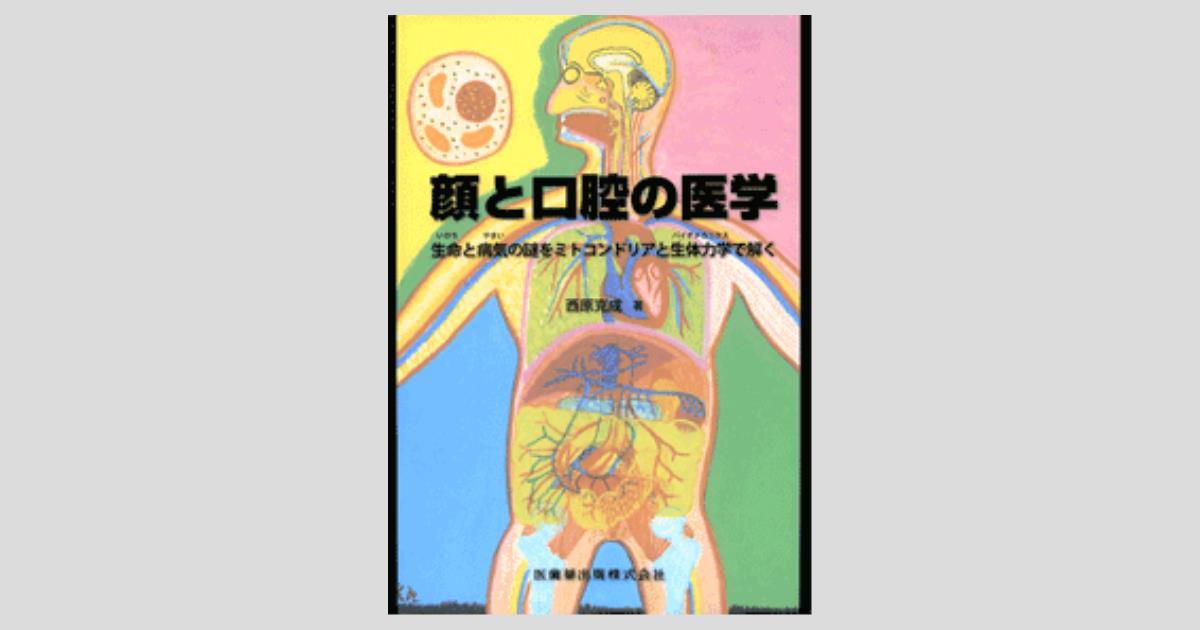 顔と口腔の医学 生命と病気の謎をミトコンドリアと生体力学で解く　西原 克成 顔と口腔の医学 生命と病気の謎をミトコンドリアと生体力学で解く／医