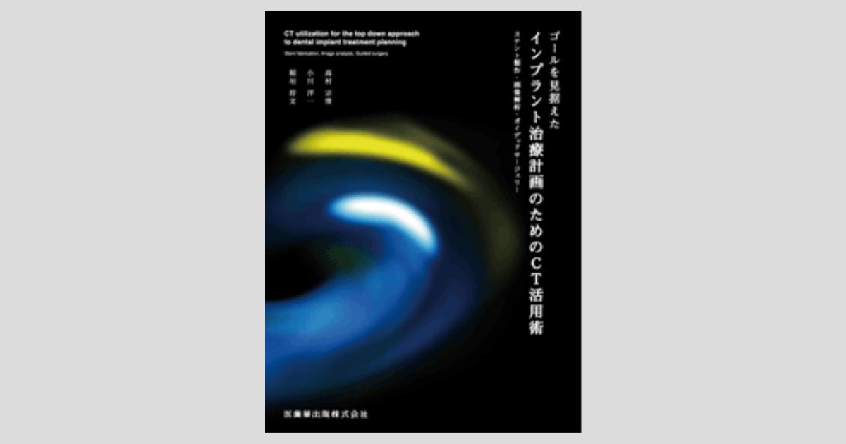 ゴールを見据えたインプラント治療計画のためのCT活用術 稲垣 将文、 小川 洋一; 高村 宗俊 ゴールを見据えた インプラント治療計画のためのCT活用術