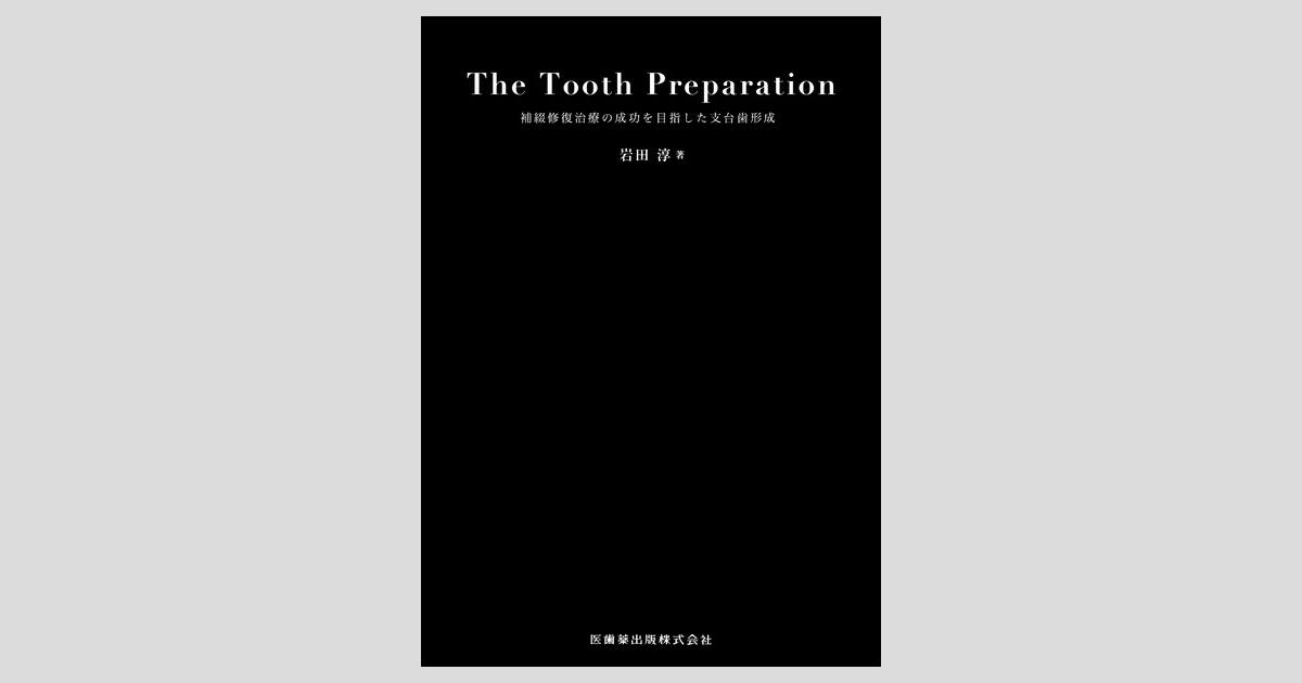 The Tooth Preparation : 補綴修復治療の成功を目指した支…岩田淳