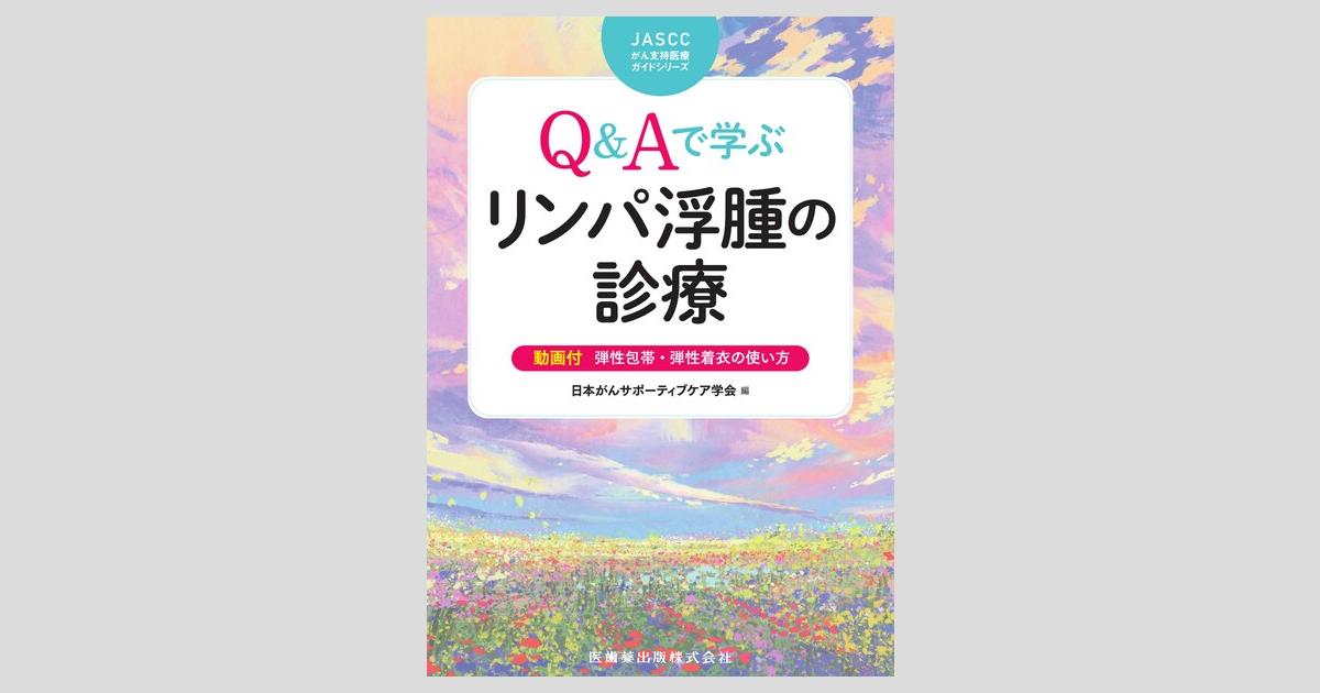 JASCCがん支持医療ガイドシリーズ Q＆Aで学ぶ リンパ浮腫の診療／医歯